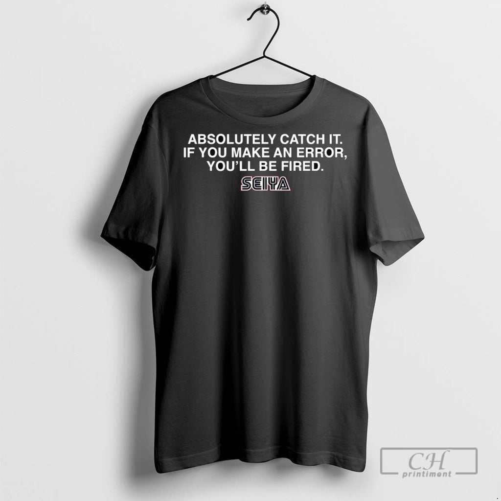Seiya Absolutely Catch It If You Make An Error Youll Be Fired T Shirts