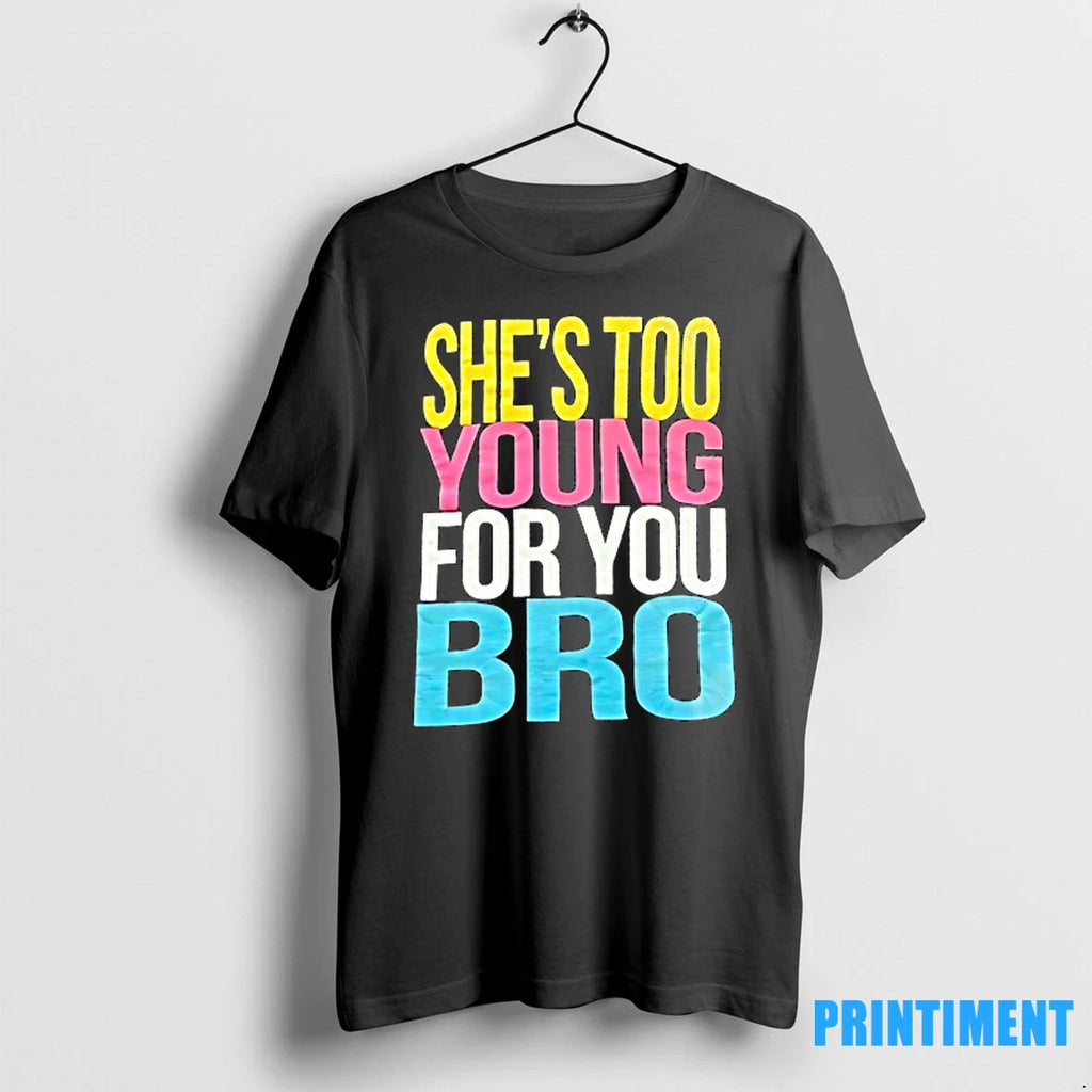 Shes Too Young For You Bro Tshirts Sweater