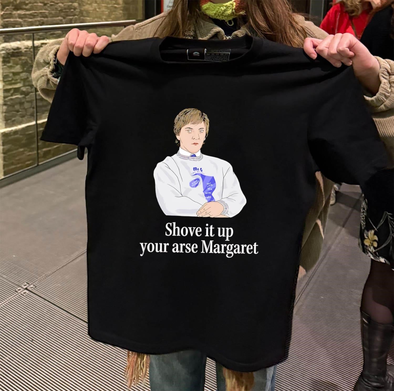 Shove it up your arse Margaret Mr G Chris Lilley shirt