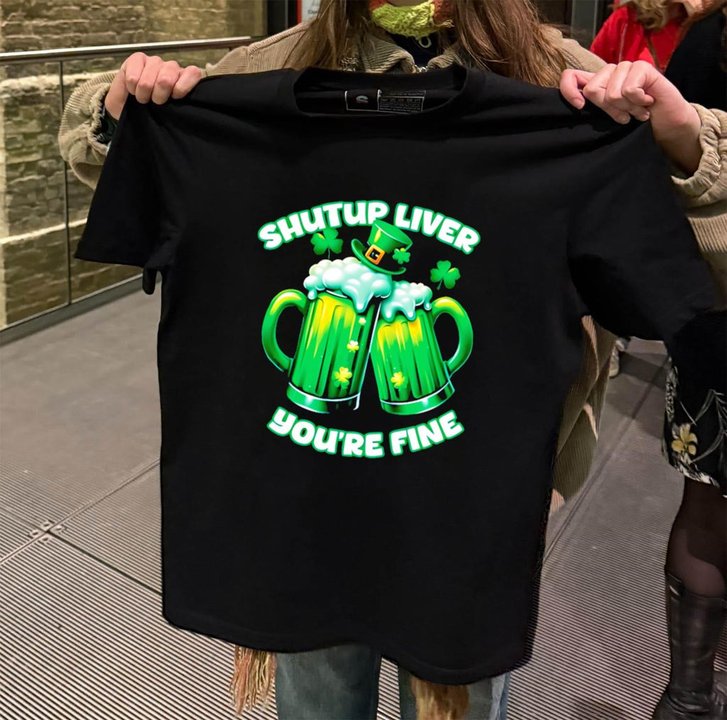 Shut Up Liver You’re Fine Green Beer Mugs shirt