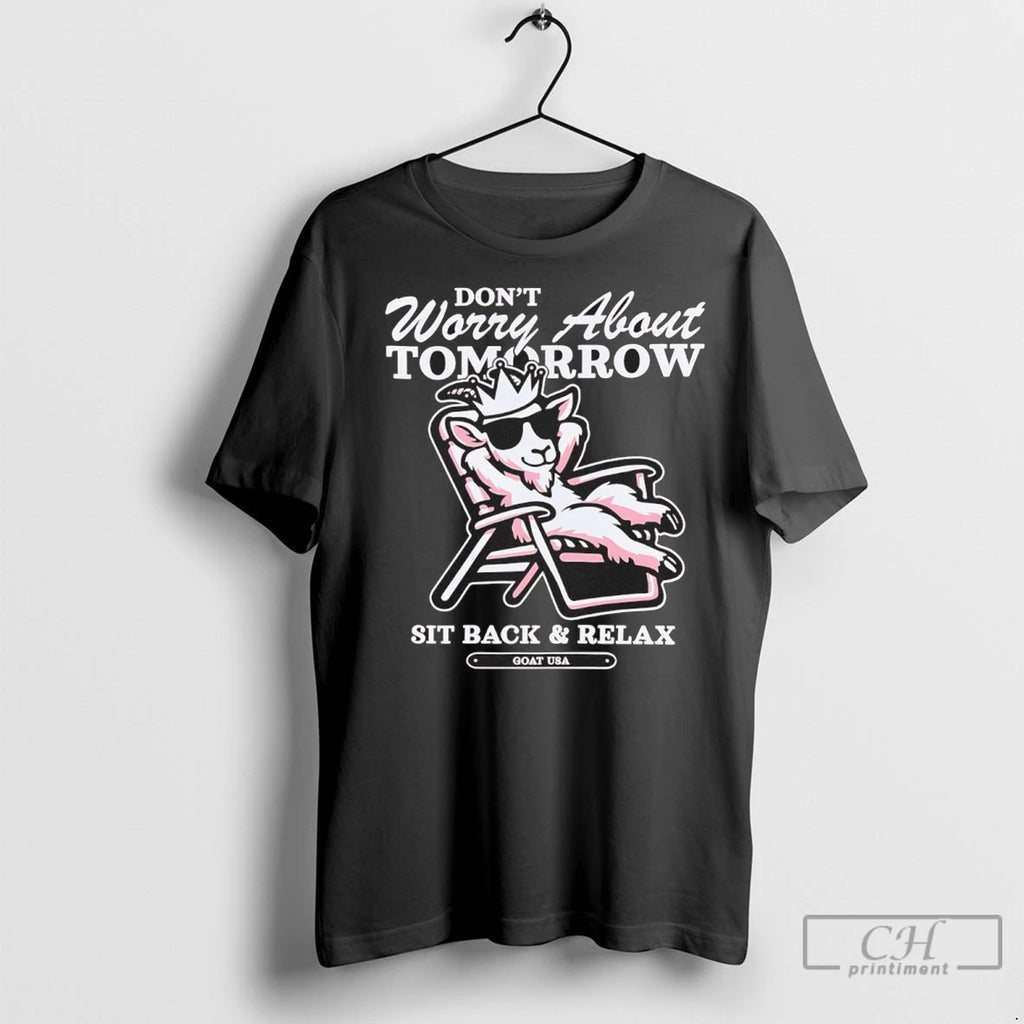 Sit Back And Relax Dont Worry About Tomorrow Goad Usa T Shirts