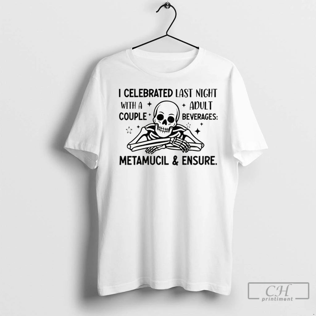 Skeleton I Celebrated Last Night With A Adult Couple Beverages Metamucil And Ensure T Shirts