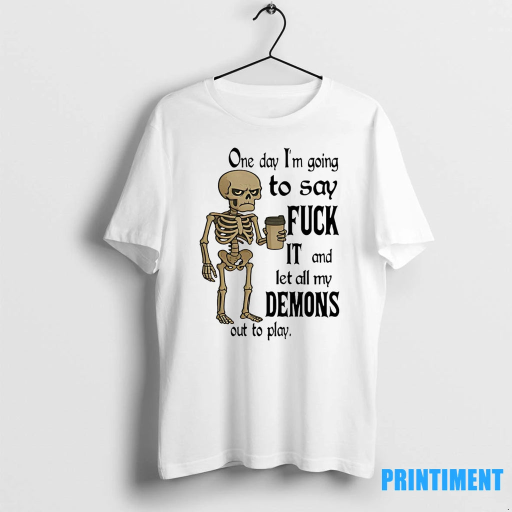 Skeleton One Day Im Going To Say Fuck It And Let All My Demons Out