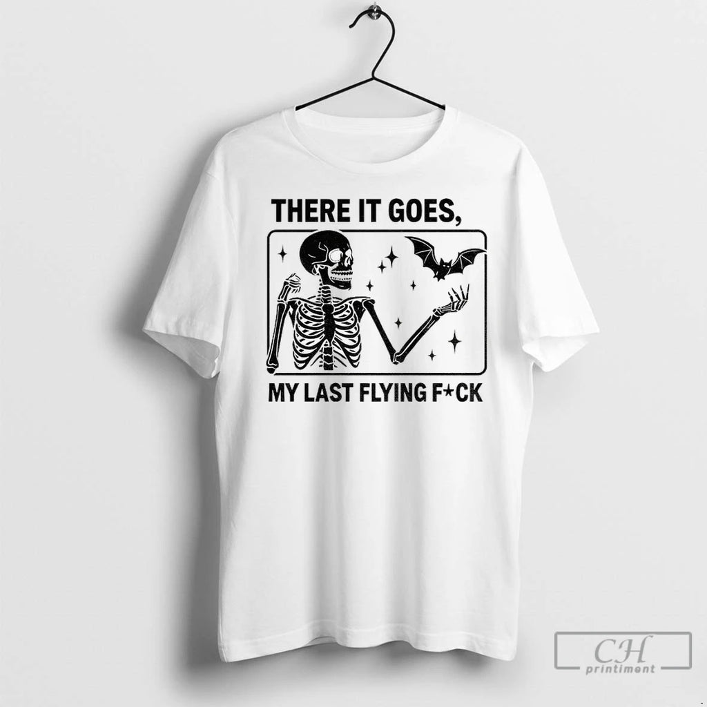 Skeleton There It Goes My Last Flying Fuck T Shirts