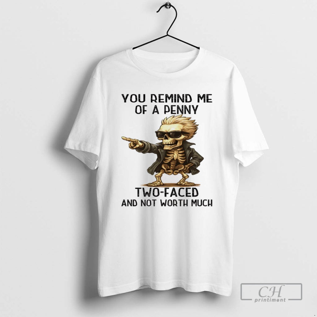 Skeleton You Remind Me Of A Penny Two Faced And Not Worth Much T Shirts