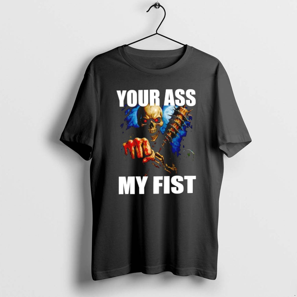 Skeleton Your Ass My Fist T Shirts