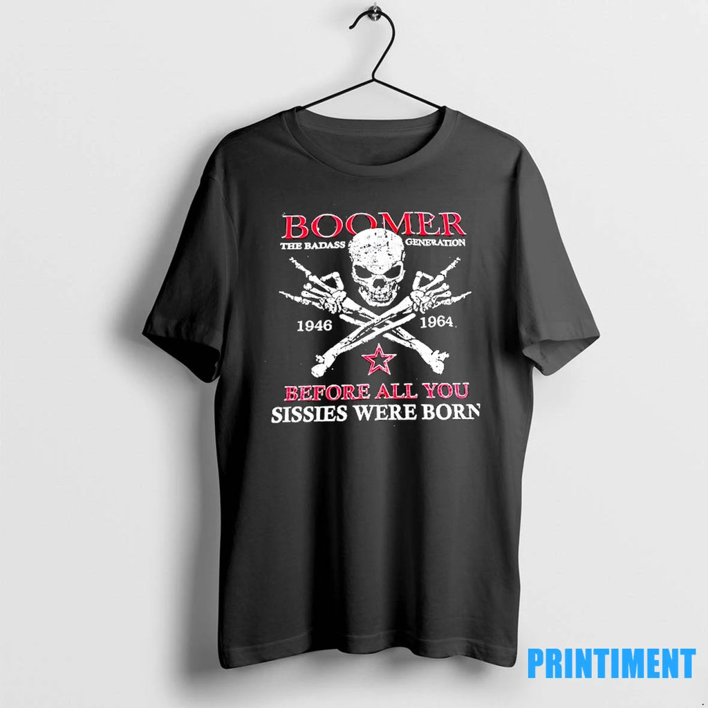 Skull Boomber The Badass Generation Before All You Sissies Were Born 1946 1964 Tshirts Sweater