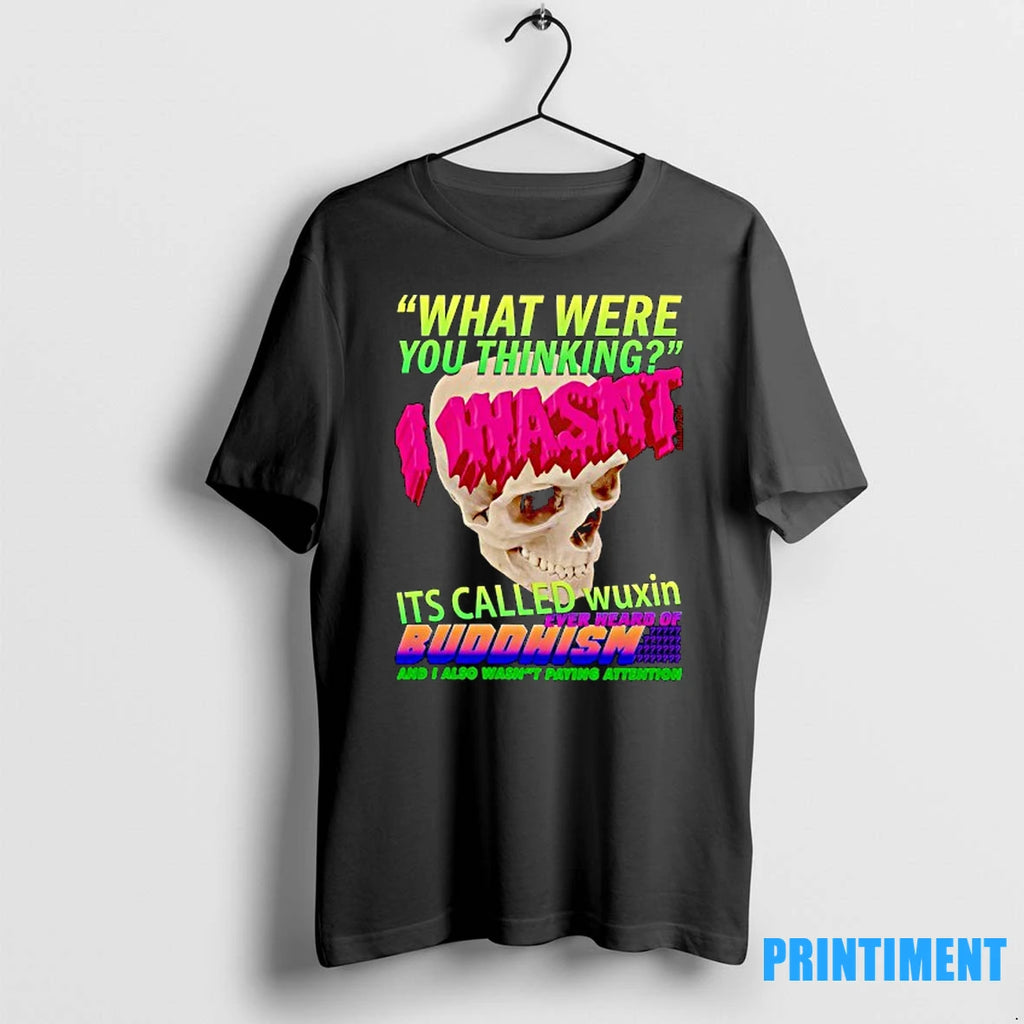 Skull What Were You Thinking I Wasnt Its Called Wuxin Ever Heard Of Buddhism Tshirts