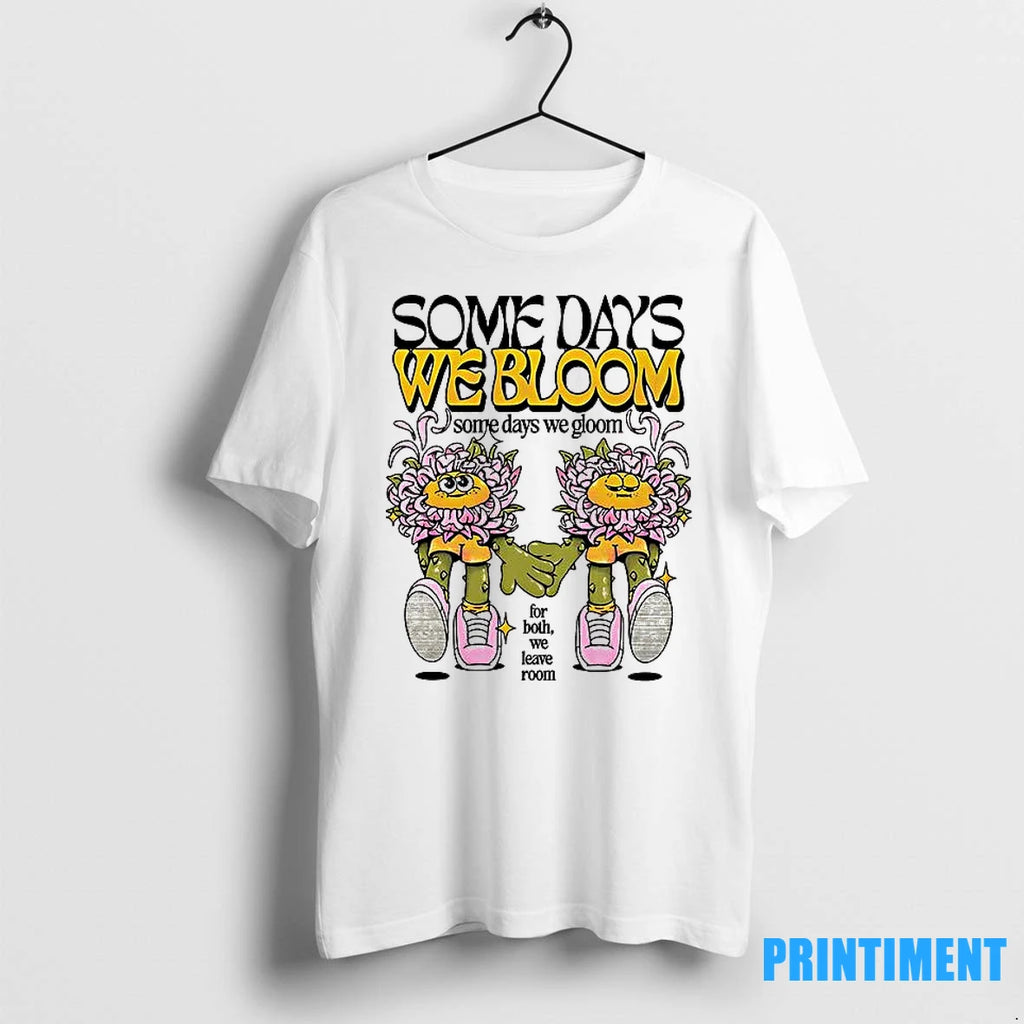 Some Days We Bloom Some Days We Gloom Tshirts Sweater