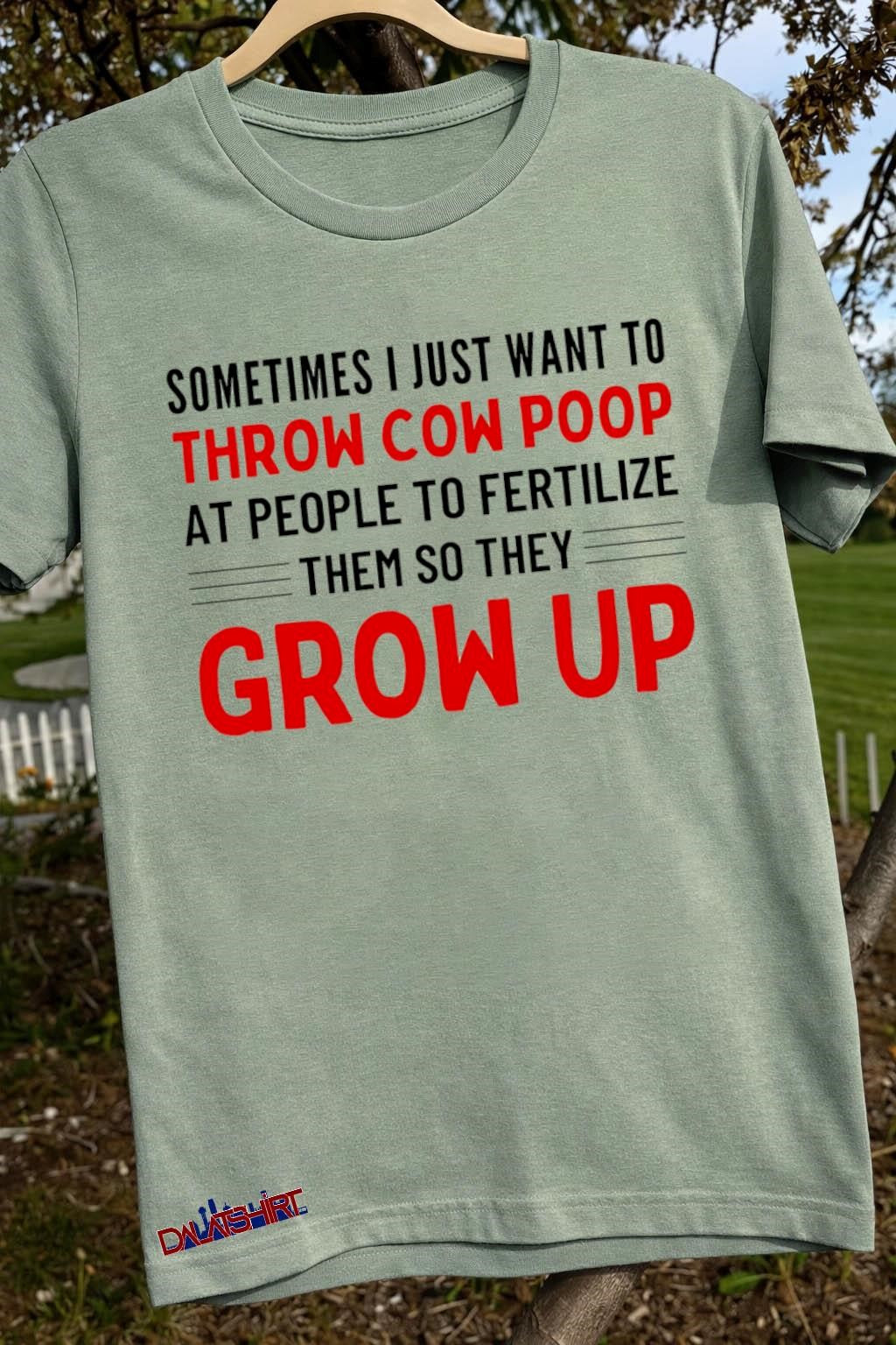 Sometimes I Just Want To Throw Cow Poop Grow Up shirt