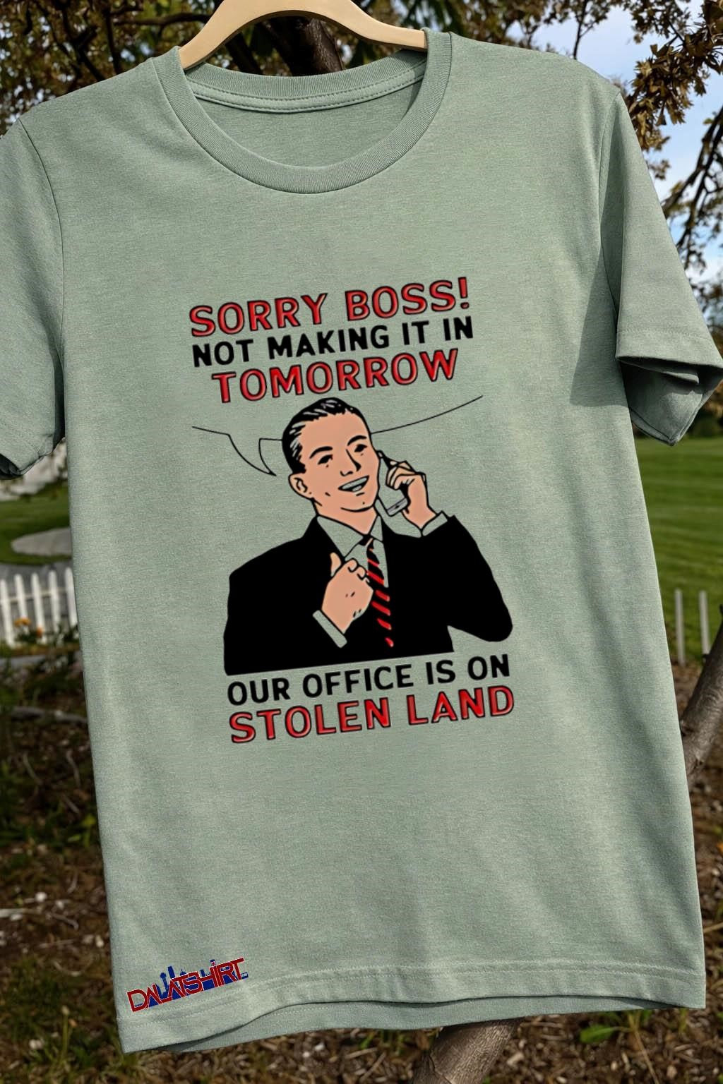 Sorry Boss Not Making It In Tomorrow Our Office On Stolen Land shirt
