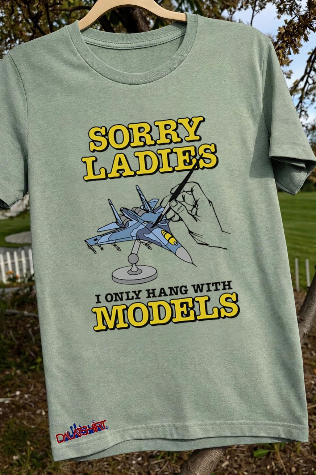 Sorry Ladies I Only Hang With Models Painting Fighter Jet shirt