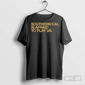 Southern Cal Is Afraid To Play Us T Shirts