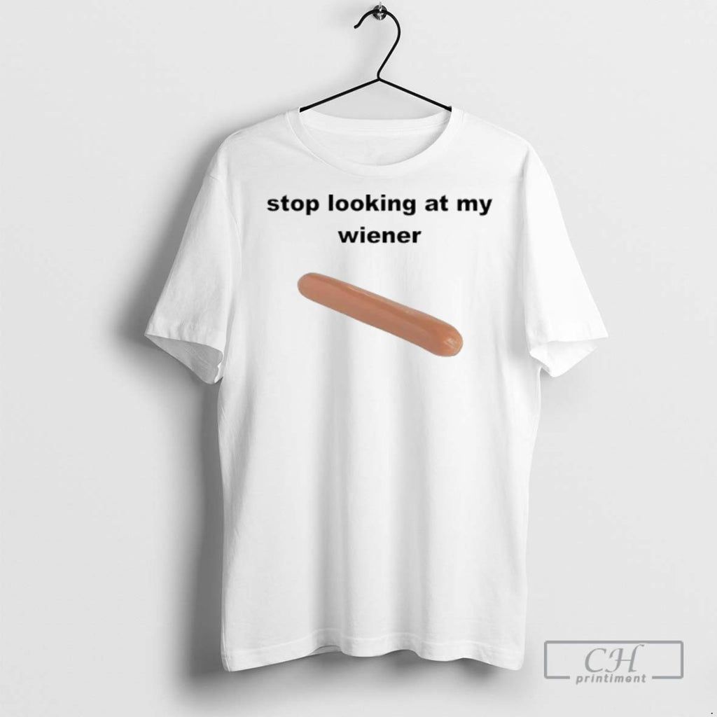 Stop Looking At My Weiner T Shirts
