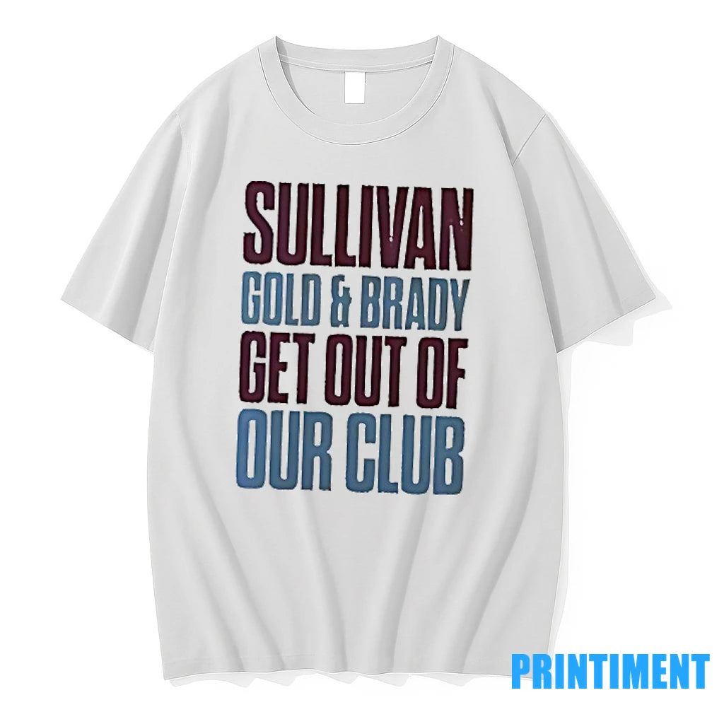 Sullivan Gold And Brady Get Out Of Our Club Tshirts Sweater