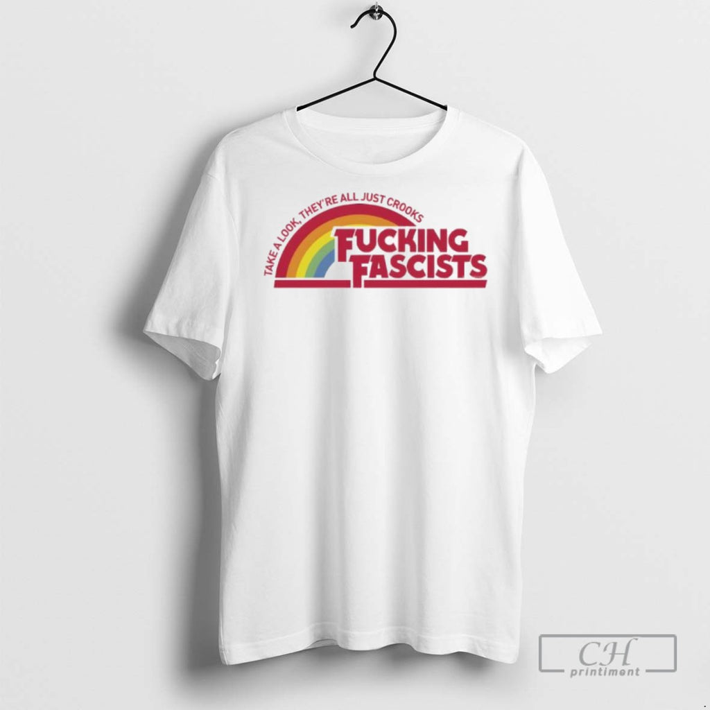 Take A Look Theyre All Just Crooks Fucking Fascists T Shirts