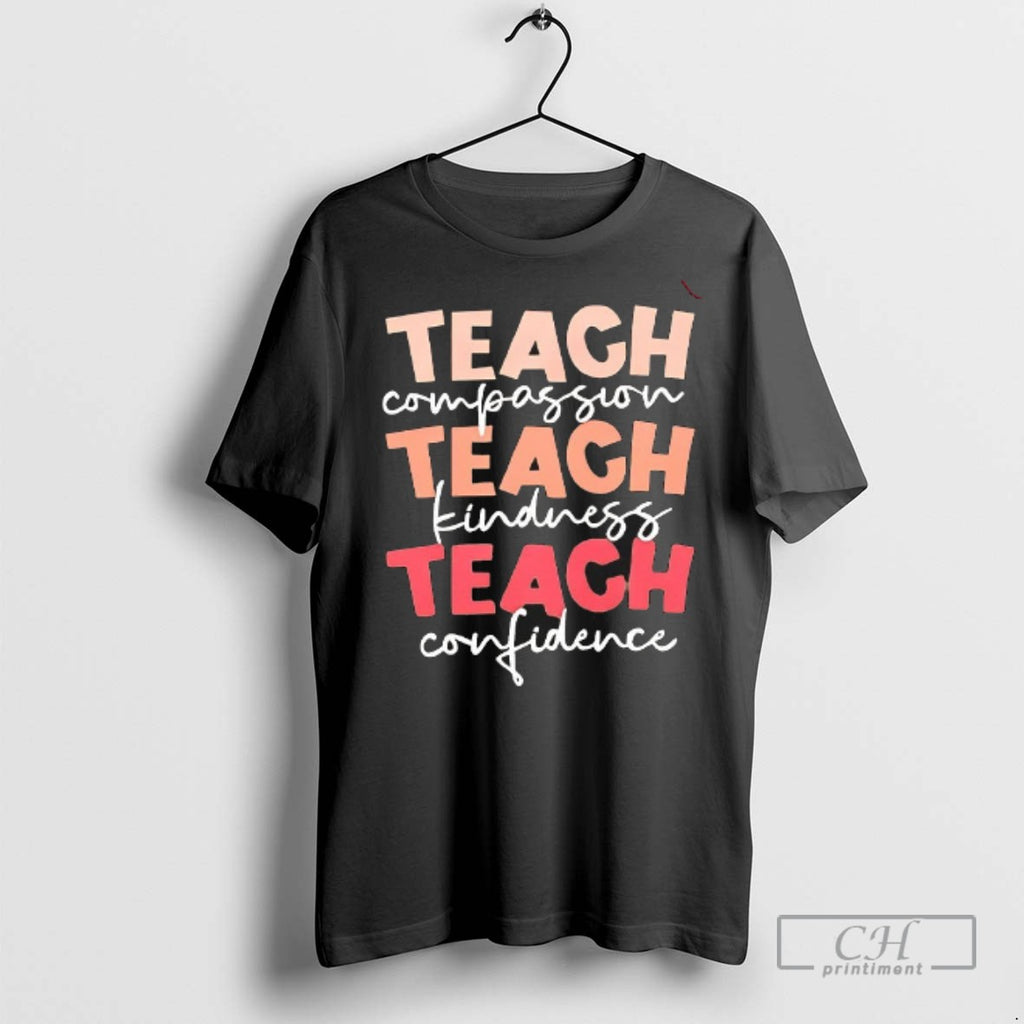 Teach Compassion Teach Kindness Teach Confidence T Shirts