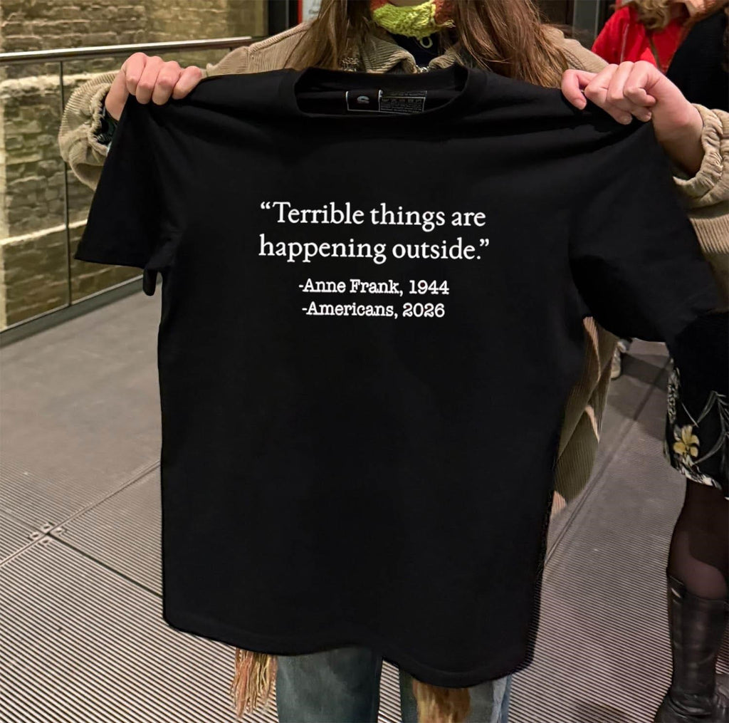 Terrible Things Are Happening Outside Anne Frank Quote Americans 2026 shirt