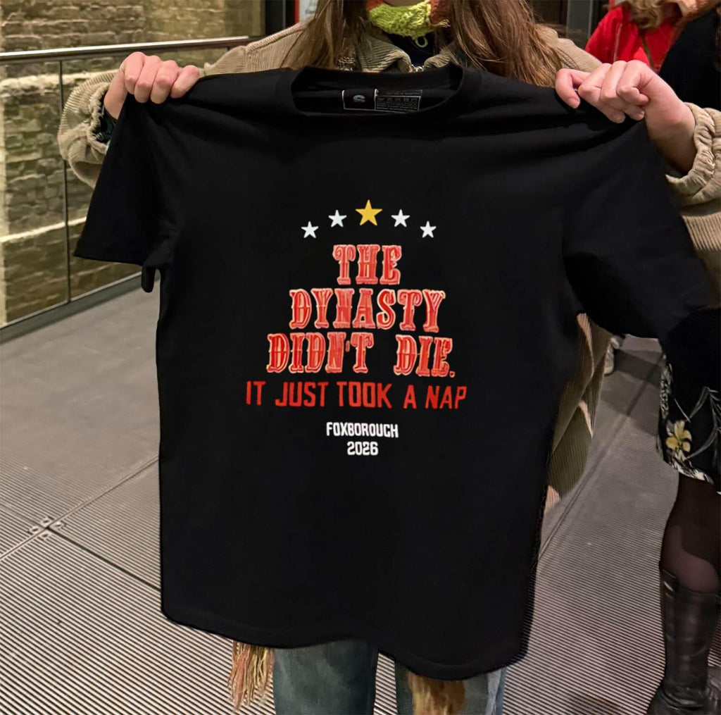 The Dynasty Didn’t Die It Just Took A Nap Foxborough 2026 shirt