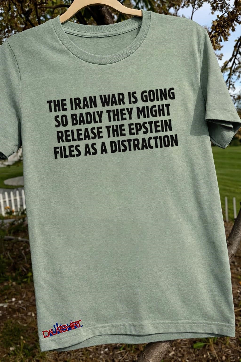 The Iran War Is Going So Badly They Might Release The Epstein Files As A Distraction shirt