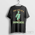 The Life Of A Showghoul T Shirts