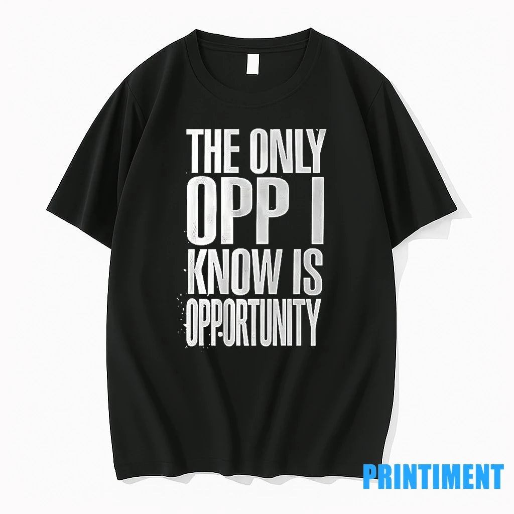 The Only Opp I Know Is Opportunity Tshirts Sweater
