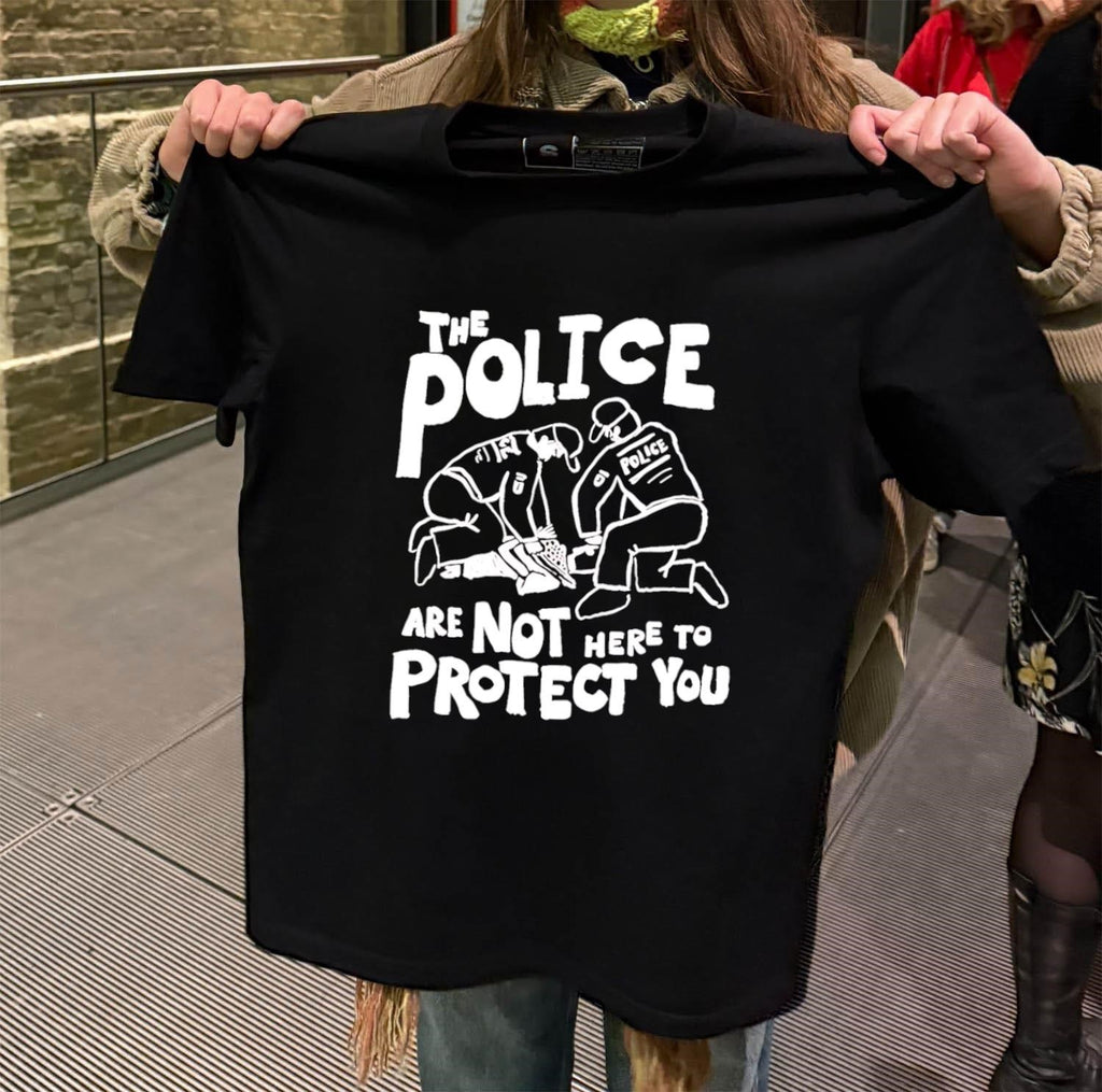 The Police Are Not Here To Protect You shirt