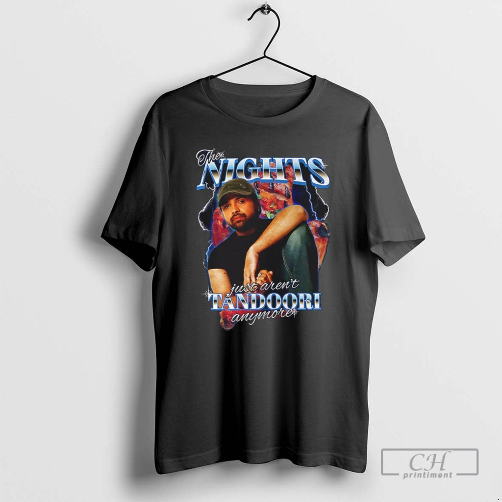 The Nights Just Arent Tandoori Anymore T Shirts