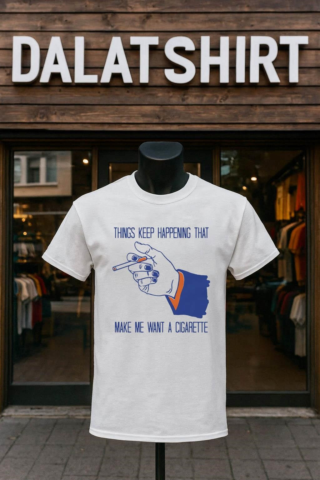 Things Keep Happening That Make Me Want A Cigarette shirt