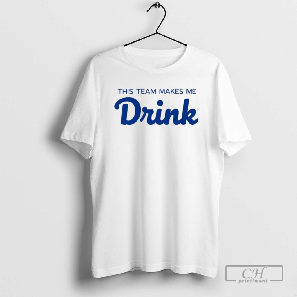 This Team Makes Me Drink T Shirts