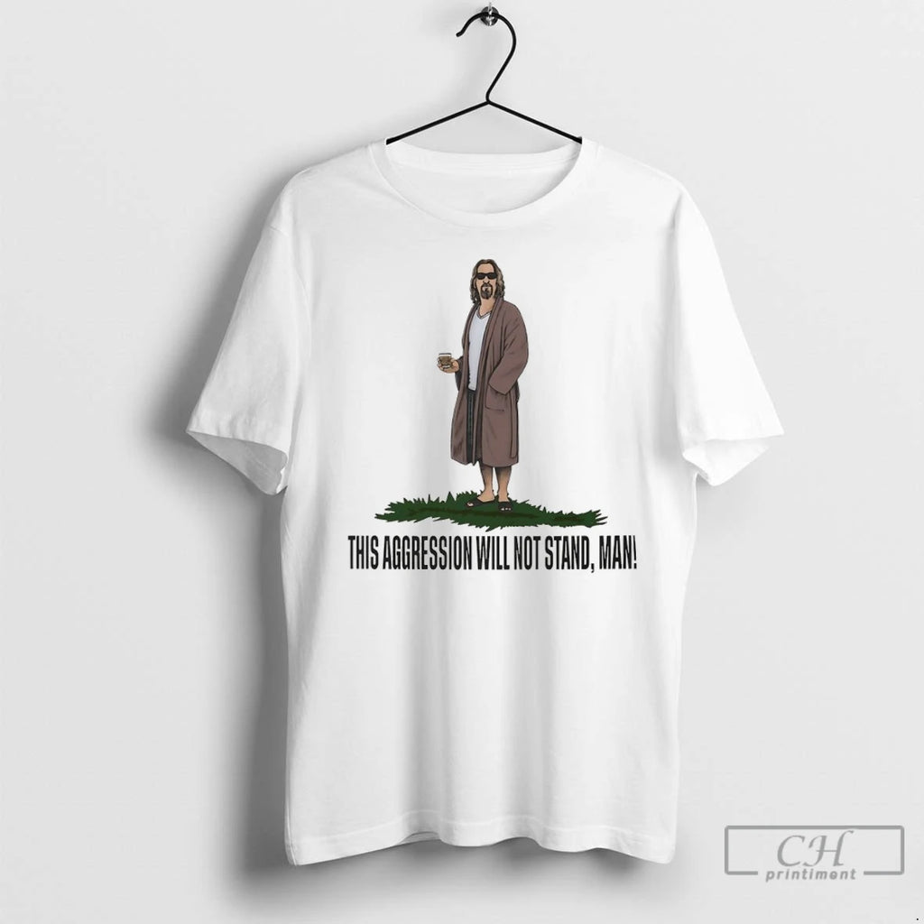 This Aggression Will Not Stand Man T Shirts