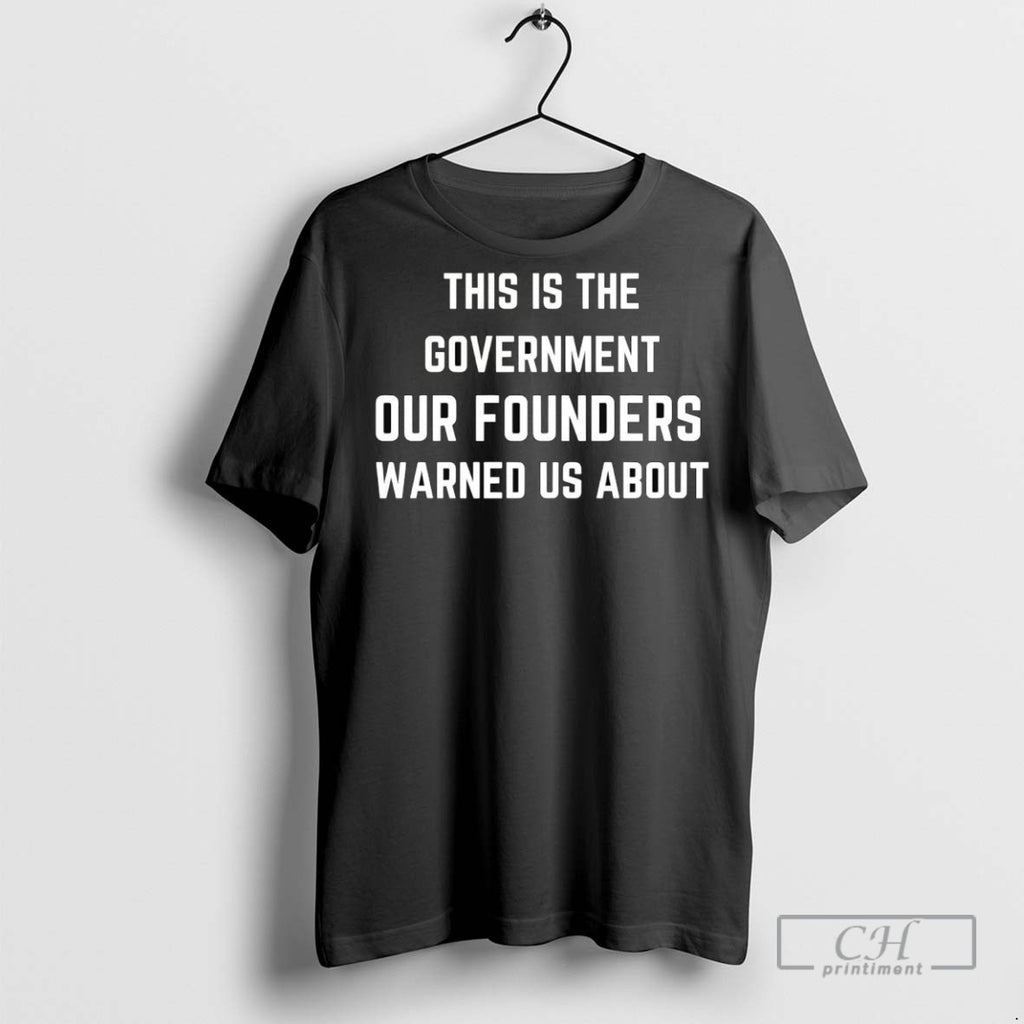 This Is The Government Our Founders Warned Us About T Shirts