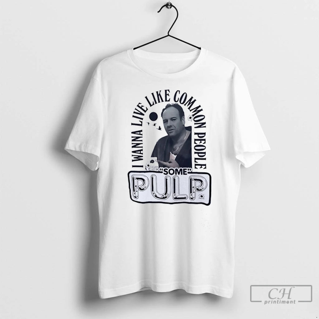 Tony Soprano I Wanna Live Like Common People Some Pulp T Shirts
