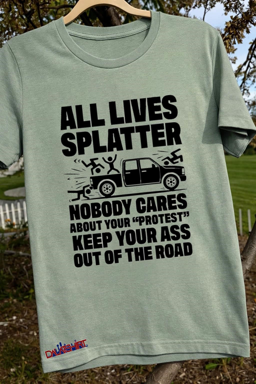 All Lives Splatter Nobody Cares About Your Protest Keep Your Ass Out Of The Road shirt