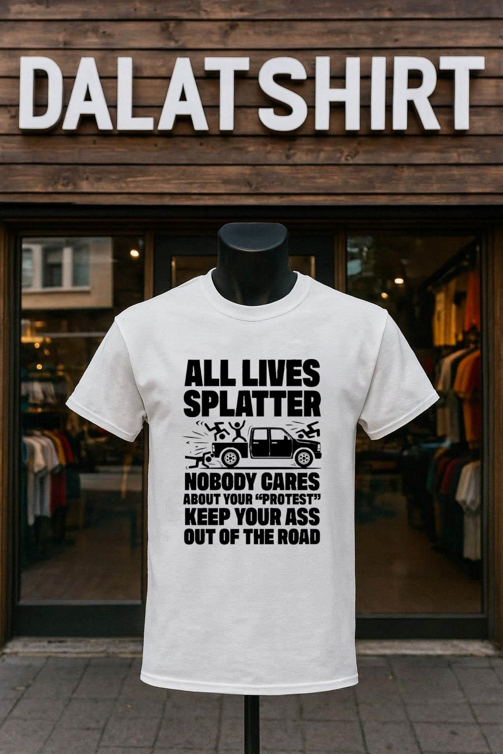All Lives Splatter Nobody Cares About Your Protest Keep Your Ass Out Of The Road shirt