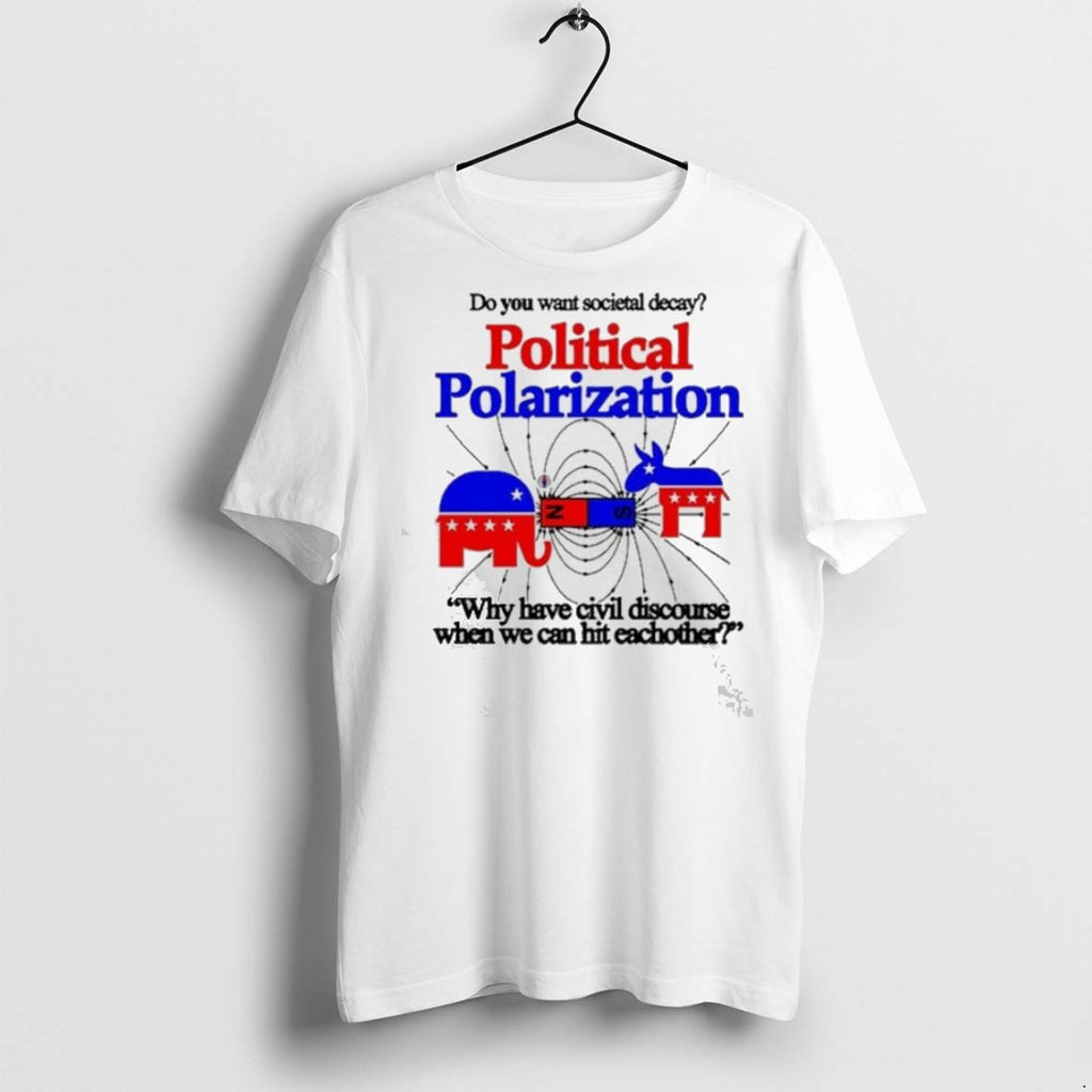 Top Premium Do You Want Societal Decay Political Polarization Why Have Civil Discourse When We