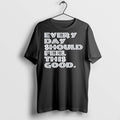 Premium Every Day Should Feel This Good Long Sleve T Shirts
