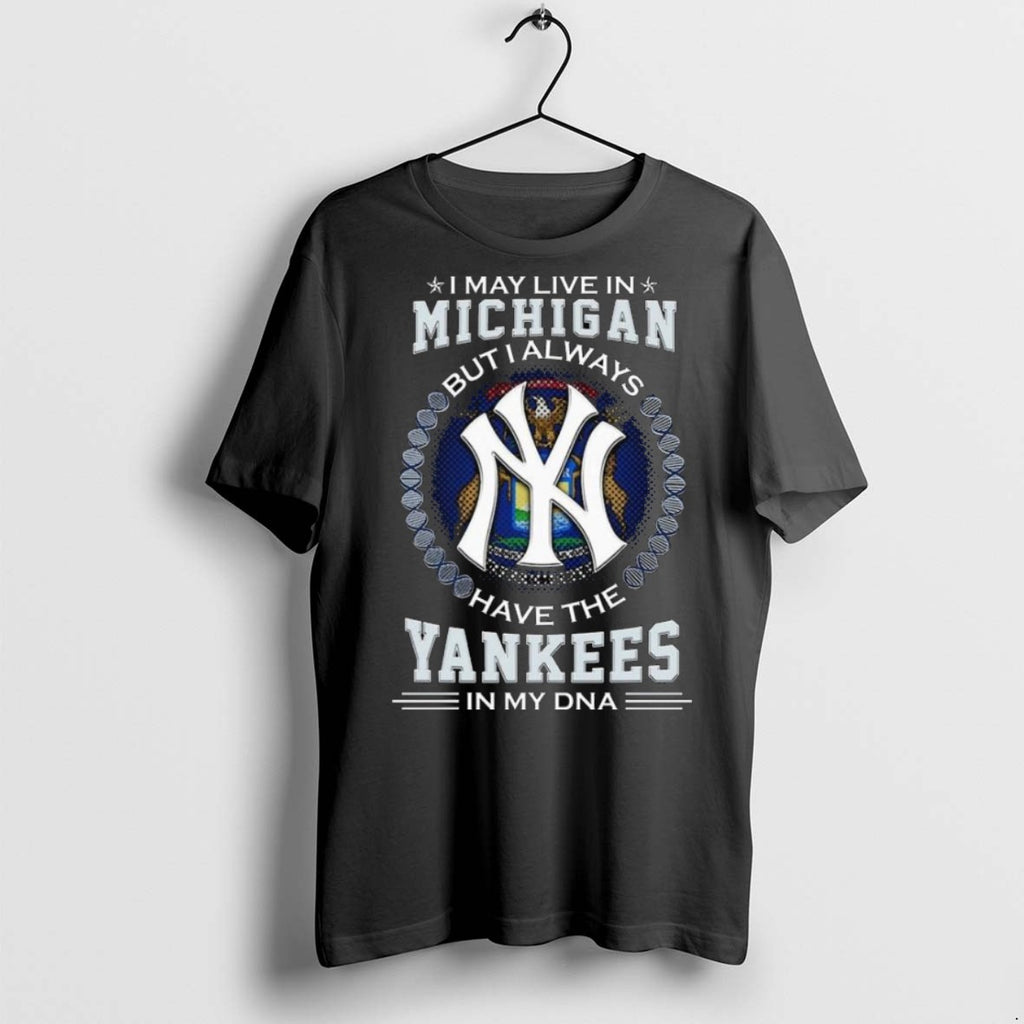 Top Premium I May Live In Michigan But I Alway Have The New York Yankees