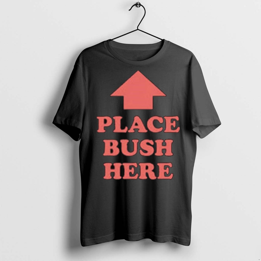 Premium Place Bush Here Long Sleve T Shirts