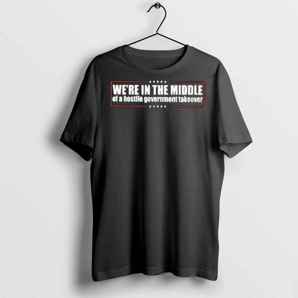 Premium Were In The Middle Of A Hostile Government Takeover Long Sleve T Shirts