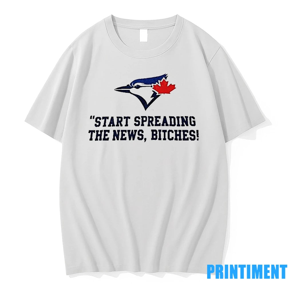 Toronto Blue Jays Start Spreading The News Bitches John Schneider Quote Tshirts Sweater