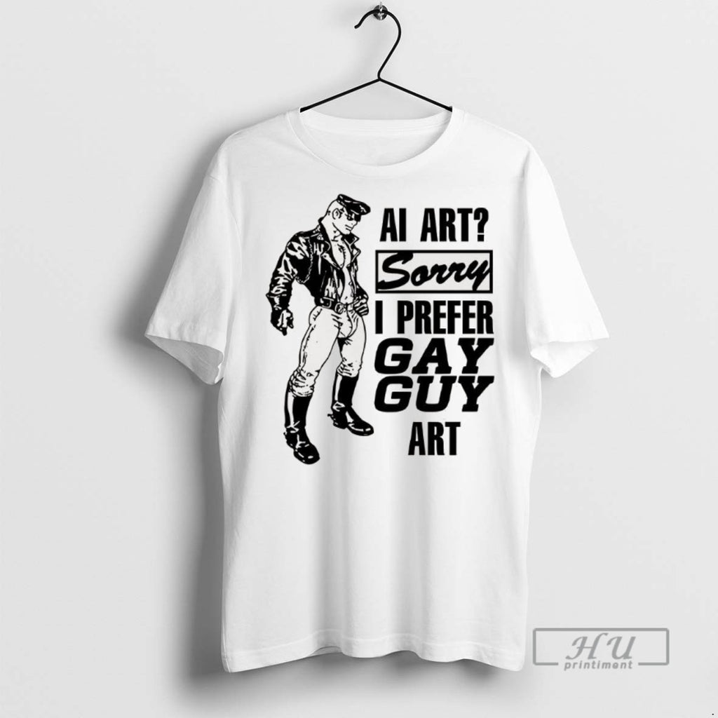 Trending Ai Art Sorry I Prefer Gay Guy Art Meme Graphic Tee Shirt Sweatshirt Hoodies