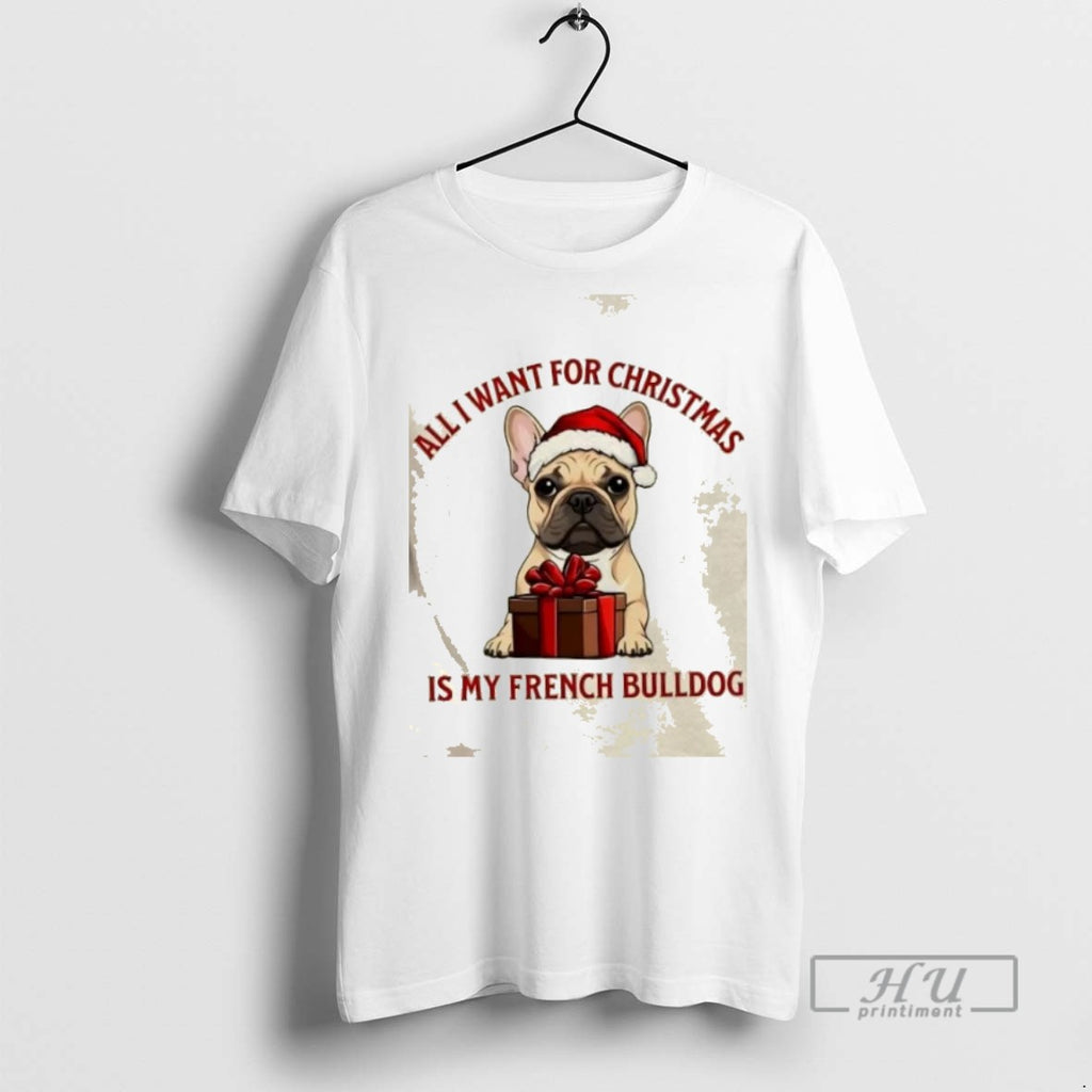 Trending All I Want For Christmas Is My French Bulldog Graphic Tee Shirts Sweatshirt Hoodies