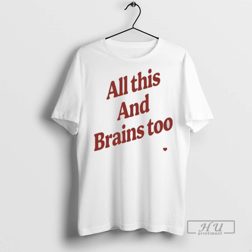 Trending All This And Brains Too Graphic Tee Shirt Sweatshirt Hoodies
