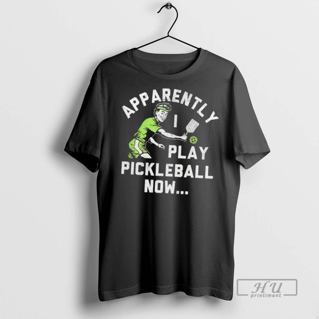 Trending Apparently I Play Pickleball Now T Shirt