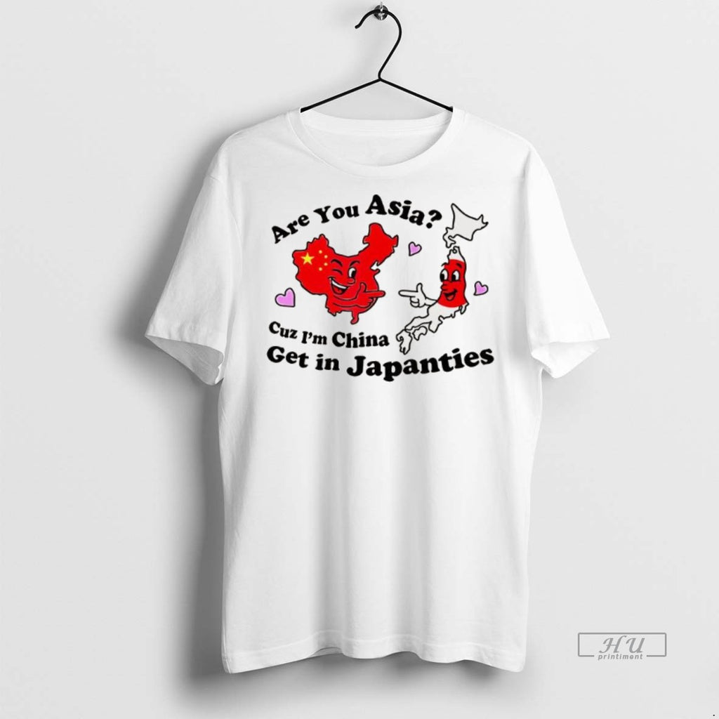 Trending Are You Asia Cuz Im China Get In Japanties Tee Shirt Sweater