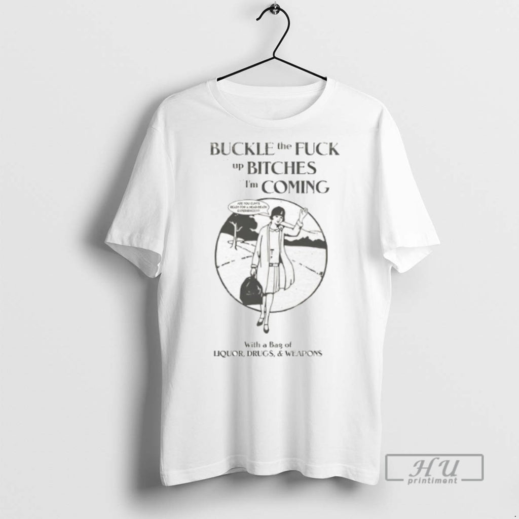 Trending Buckle The Fuck Up Bitches Im Coming Graphic Tee Shirt Sweatshirt Hoodies