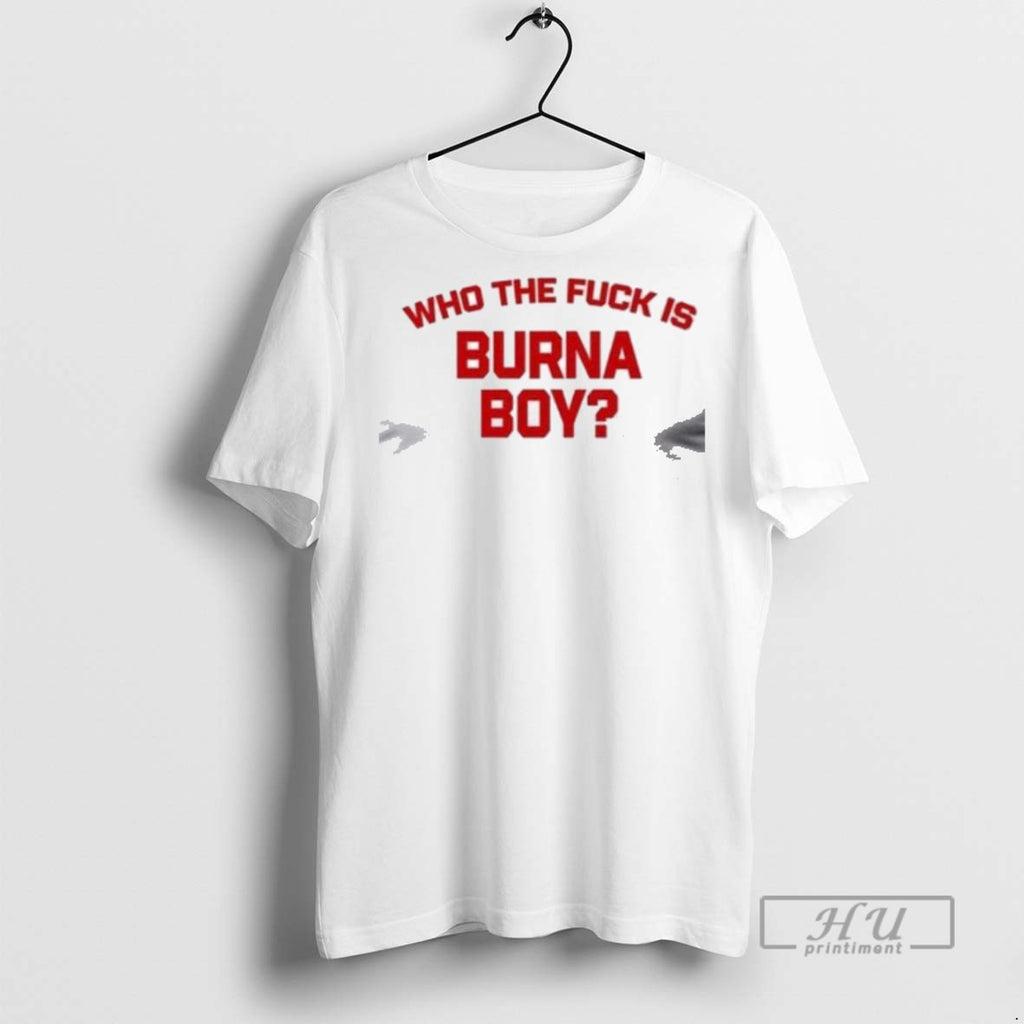 Trending Burna Boy Wearing Who The Fuck Is Burna Boy T Men Graphic Tee Shirts