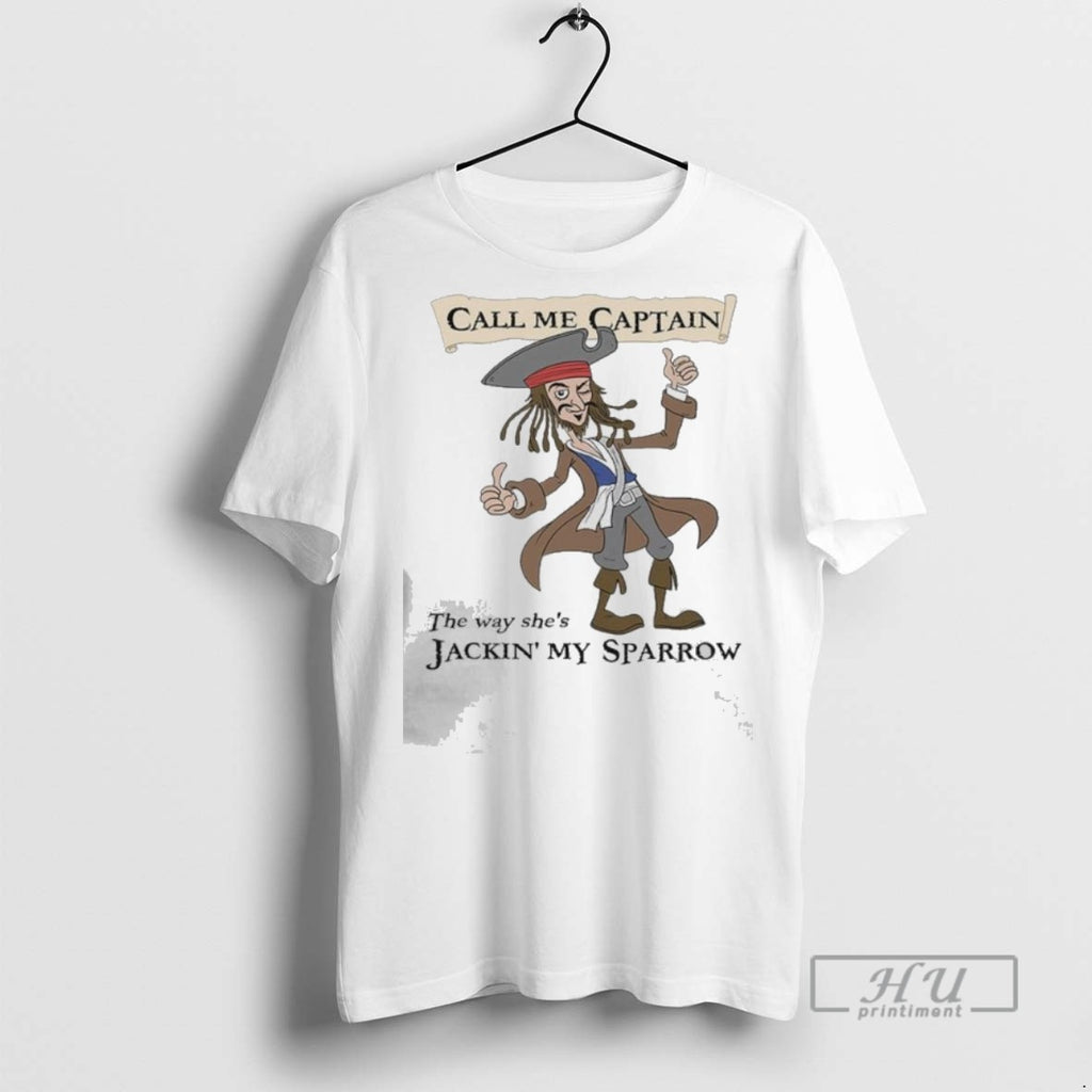 Trending Call Me Captain The Way Shes Jackin My Sparrow 2025 T Shirts