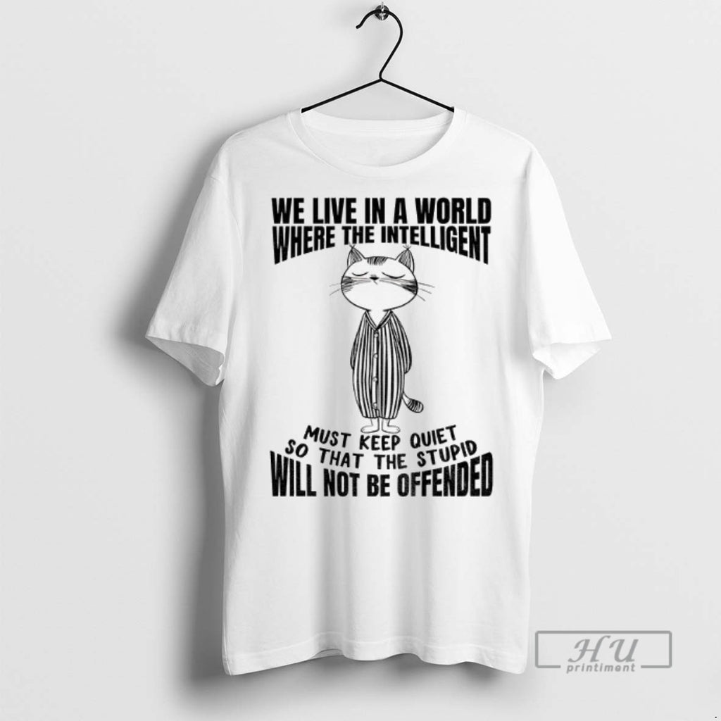 Trending Cat We Live In A World Where The Intelligent Must Keep The Quiet So